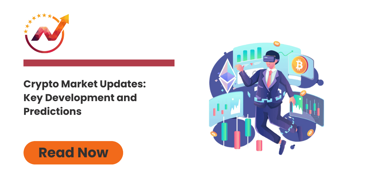 Crypto Market Updates: Key Development and Predictions